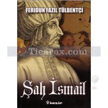 Şah İsmail | Feridun Fazıl Tülbentçi