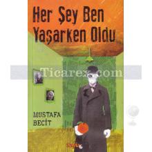 Her Şey Ben Yaşarken Oldu | Mustafa Becit