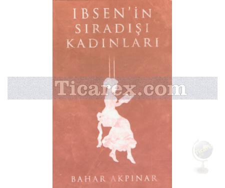 Ibsen'in Sıradışı Kadınları | Bahar Akpınar - Resim 1