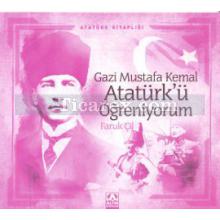Gazi Mustafa Kemal Atatürk'ü Öğreniyorum | Faruk Çil