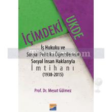 İçimdeki Ukde | İş Hukuku ve Sosyal Politika Öğretilerinin Sosyal İnsan Haklarıyla İmtihanı 1938-2015 | Mesut Gülmez