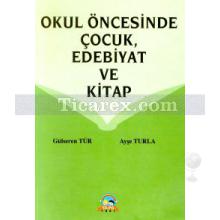 Okul Öncesi Çocuk, Edebiyat ve Kitap | Gülseren Tür, Ayşe Turla