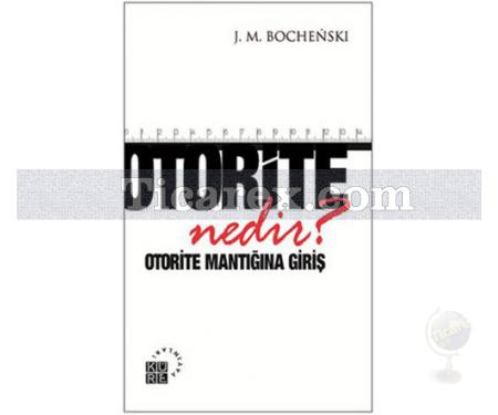 Otorite Nedir? | Otorite Mantığına Giriş | Joseph M. Bochenski - Resim 1