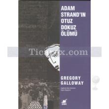 Adam Strand'ın Otuz Dokuz Ölümü | Gregory Galloway