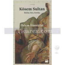 Kösem Sultan | İktidar Hırs ve Entrika | Özlem Kumrular