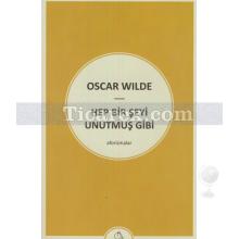 Hep Bir Şeyi Unutmuş Gibi | Oscar Wilde