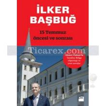 15 Temmuz Öncesi ve Sonrası | İlker Başbuğ