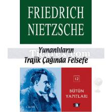 Yunanlılar'ın Trajik Çağında Felsefe | Friedrich Wilhelm Nietzsche