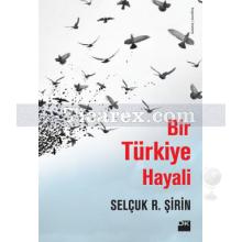 Bir Türkiye Hayali | Selçuk R. Şirin