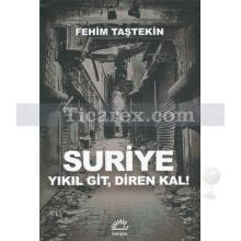 Suriye | Yıkıl Git, Diren Kal! | Fehim Taştekin