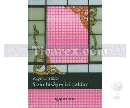 Sizin Hikayenizi Çaldım | Ayşenur Yazıcı - Resim 1