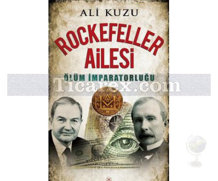 Rockefeller Ailesi | Ölüm İmparatorluğu | Ali Kuzu - Resim 1