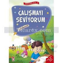 Çalışmayı Seviyorum Çalışkanlık | Erdemler 2 | Kolektif