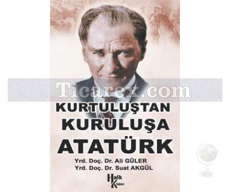 Kurtuluştan Kuruluşa Atatürk | Ali Güler, Suat Akgül - Resim 1