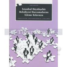 STK'lar İçin İstanbul Büyükşehir Belediyesi Harcamalarını İzleme Kılavuzu | Nurhan Yentürk, Çağrı Çarıkçı, Yakup Kadri Karabacak