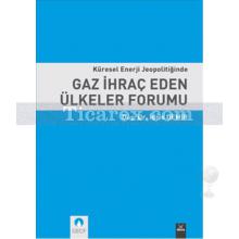 Küresel Enerji Jeopolitiğinde Gaz İhraç Eden Ülkeler Forumu | İdris Demir