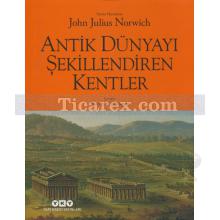 Antik Dünyayı Şekillendiren Kentler | John Julius Norwich