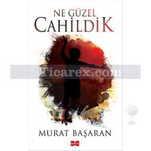 Ne Güzel Cahildik | Murat Başaran