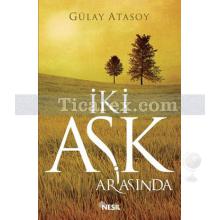 İki Aşk Arasında | Gülay Atasoy