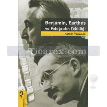 Benjamin, Barthes ve Fotoğrafın Tekilliği | Kathrin Yacavone