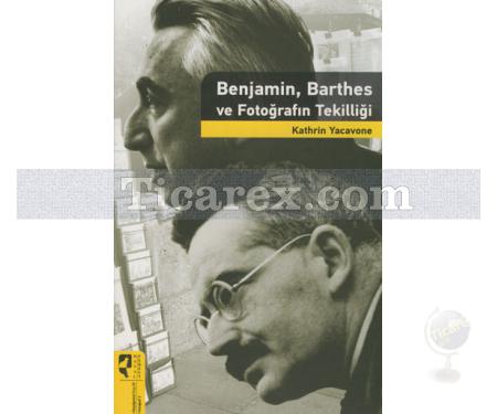 Benjamin, Barthes ve Fotoğrafın Tekilliği | Kathrin Yacavone - Resim 1