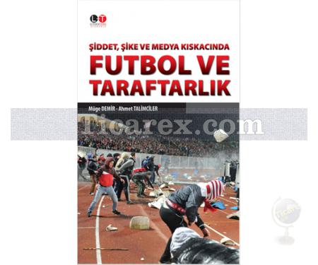 Futbol ve Taraftarlık | Şiddet, Şike ve Medya Kıskacında | Müge Demir, Ahmet Talimciler - Resim 1