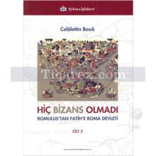 Hiç Bizans Olmadı Cilt: 2 | Romulus'tan Fatih'e Roma Devleti | Celalettin Basık