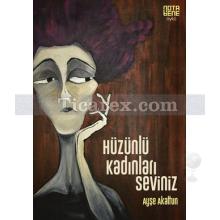 Hüzünlü Kadınları Seviniz | Ayşe Akaltun