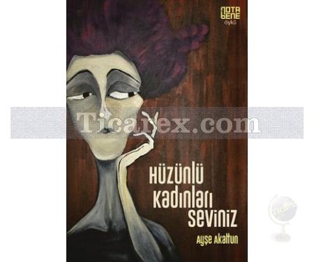 Hüzünlü Kadınları Seviniz | Ayşe Akaltun - Resim 1