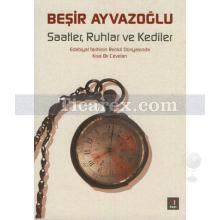 Saatler, Ruhlar ve Kediler | Beşir Ayvazoğlu