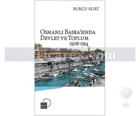 Osmanlı Basra'sında Devlet ve Toplum 1908-1914 | Burcu Kurt - Resim 1