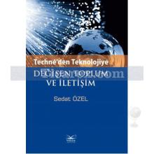 Techne'den Teknolojiye Değişen Toplum ve İletişim | Sedat Özel