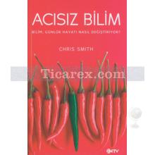 Acısız Bilim | Bilim Günlük Hayatı Nasıl Değiştiriyor? | Chris Smith