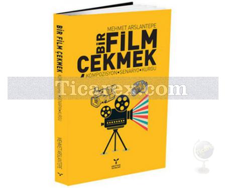 Bir Film Çekmek | Kompozisyon - Senaryo - Kurgu | Mehmet Arslantepe - Resim 1