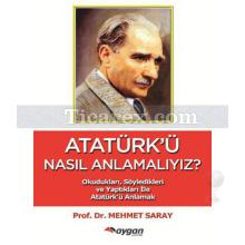 Atatürk'ü Nasıl Anlamalıyız? | Mehmet Saray