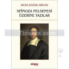 Spinoza Felsefesi Üzerine Yazılar | Musa Kazım Arıcan