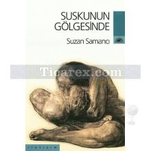 Suskunun Gölgesinde | Suzan Samancı