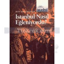 istanbul_nasil_egleniyordu