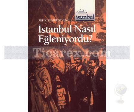 İstanbul Nasıl Eğleniyordu | Refik Ahmet Sevengil - Resim 1