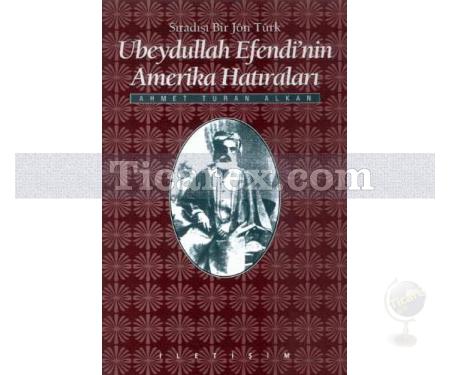Sıradışı Bir Jön Türk - Ubeydullah Efendi'nin Amerika Hâtıraları | Ahmet Turan Alkan - Resim 1