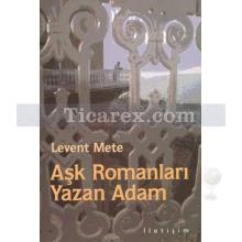 Aşk Romanları Yazan Adam | Levent Mete