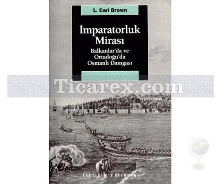İmparatorluk Mirası | Balkanlar'da ve Ortadoğu'da Osmanlı Damgası | L. Carl Brown - Resim 1