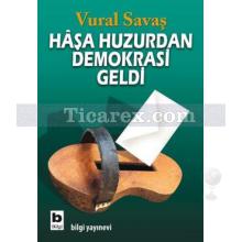 Haşa Huzurdan Demokrasi Geldi | Vural Savaş