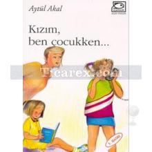 Kızım, Ben Çocukken... | Aytül Akal