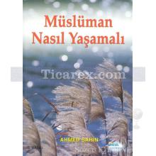 Müslüman Nasıl Yaşamalı | Ahmed Şahin