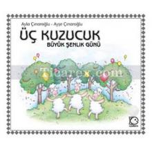 Üç Kuzucuk - Büyük Şenlik Günü | ( Ciltli ) | Ayla Çınaroğlu