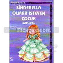 Sinderella Olmak İsteyen Çocuk | Aytül Akal