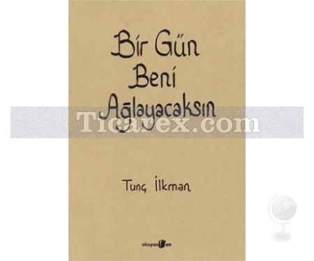 Bir Gün Beni Ağlayacaksın | Tunç İlkman - Resim 1