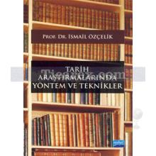 Tarih Araştırmalarında Yöntem ve Teknikler | İsmail Özçelik