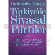 Türkiye'de Siyasal Partiler Cilt 3 | İttihat ve Terakki, Bir Çağın, Bir Kuşağın, Bir Partinin Tarihi | Tarık Zafer Tunaya